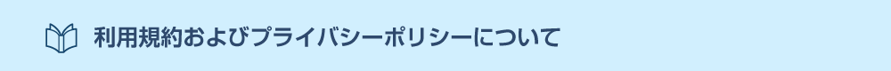 利用規約およびプライバシーポリシーについて